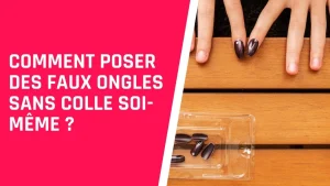 Comment mettre des faux ongles sans colle